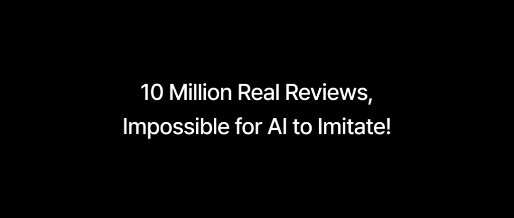 Bold text on black background reading '10 Million Real Reviews, Impossible for AI to Imitate